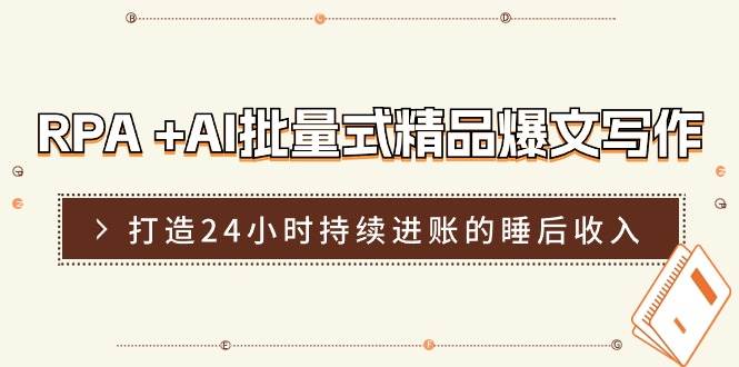 RPA +AI批量式 精品爆文写作  日更实操营，打造24小时持续进账的睡后收入-逍遥游