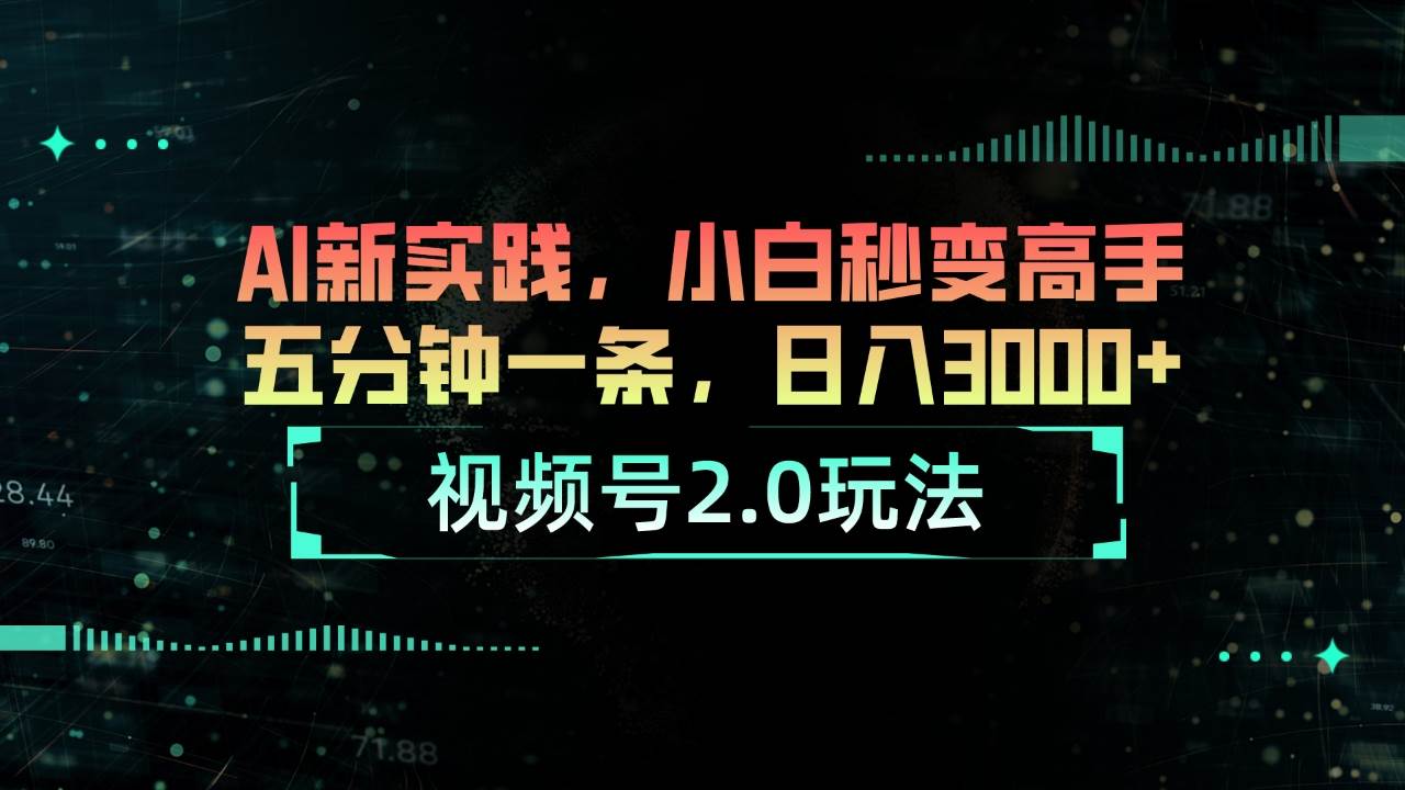 视频号2.0玩法 AI新实践，小白秒变高手五分钟一条，日入3000+-逍遥游
