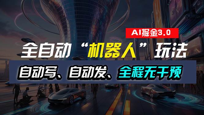 全自动掘金“自动化机器人”玩法，自动写作自动发布，全程无干预，完全…-逍遥游