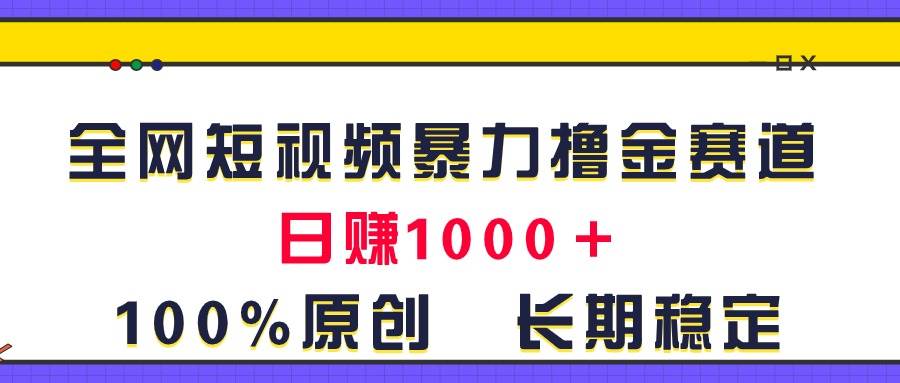 全网短视频暴力撸金赛道,日入1000+!原创玩法,长期稳定-逍遥游