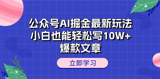公众号AI掘金最新玩法，小白也能轻松写10W+爆款文章-逍遥游