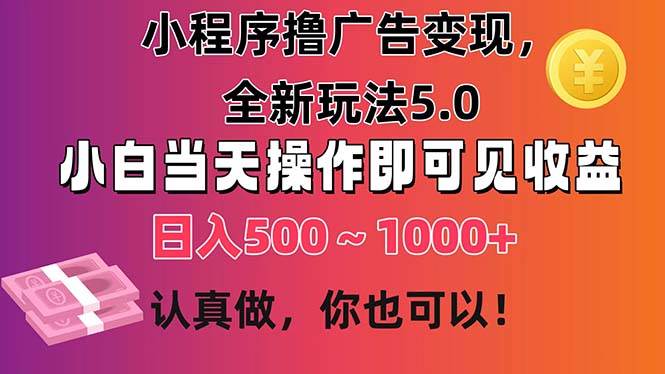 小程序撸广告变现，全新玩法5.0，小白当天操作即可上手，日收益 500~1000+-逍遥游
