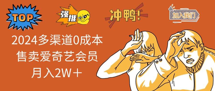 2024多渠道0成本售卖爱奇艺会员月入2W+-逍遥游