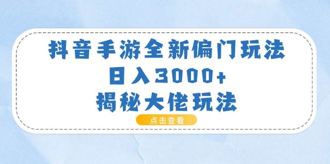抖音手游全新偏门玩法，日入3000+，揭秘大佬玩法-逍遥游