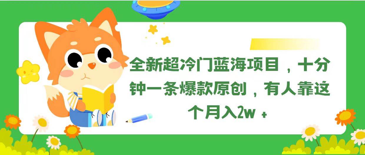 全新超冷门蓝海项目,十分钟一条爆款原创,有人靠这个月入2w+-逍遥游