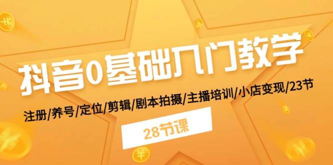 抖音0基础入门教学 注册/养号/定位/剪辑/剧本拍摄/主播培训/小店变现/28节-逍遥游