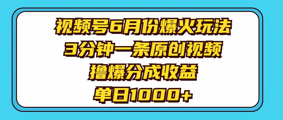 视频号6月份爆火玩法，3分钟一条原创视频，撸爆分成收益，单日1000+-逍遥游