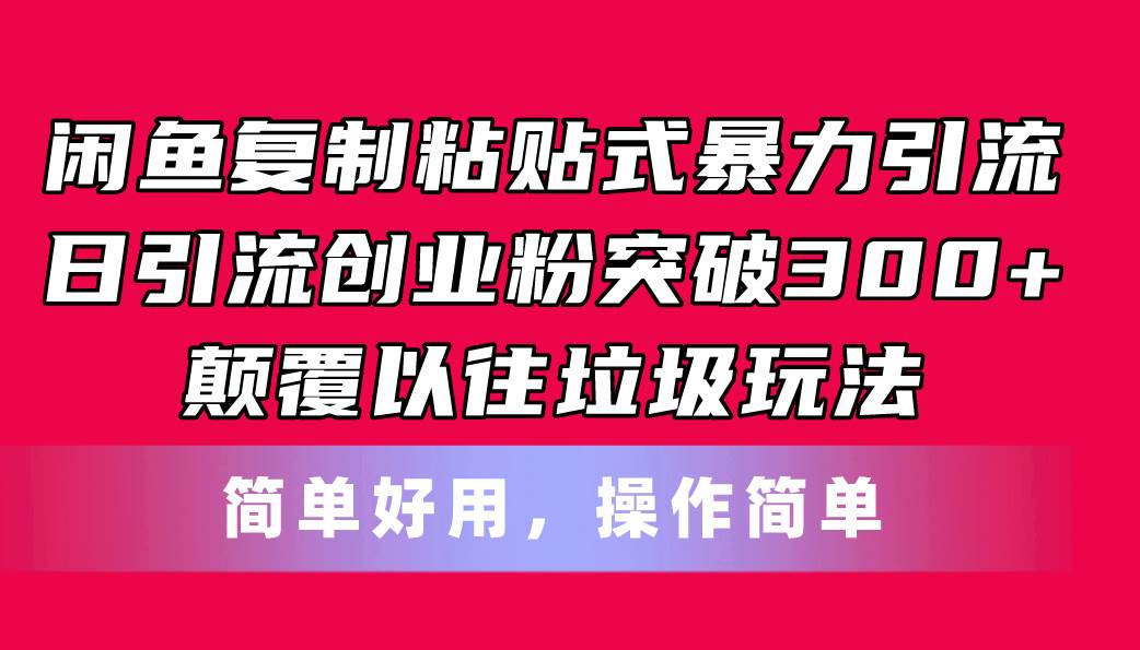 闲鱼复制粘贴式暴力引流,日引流突破300+,颠覆以往垃圾玩法,简单好用-逍遥游