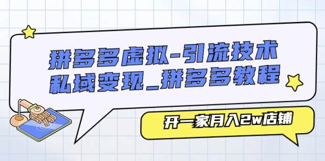 拼多多虚拟-引流技术与私域变现_拼多多教程:开一家月入2w店铺-逍遥游
