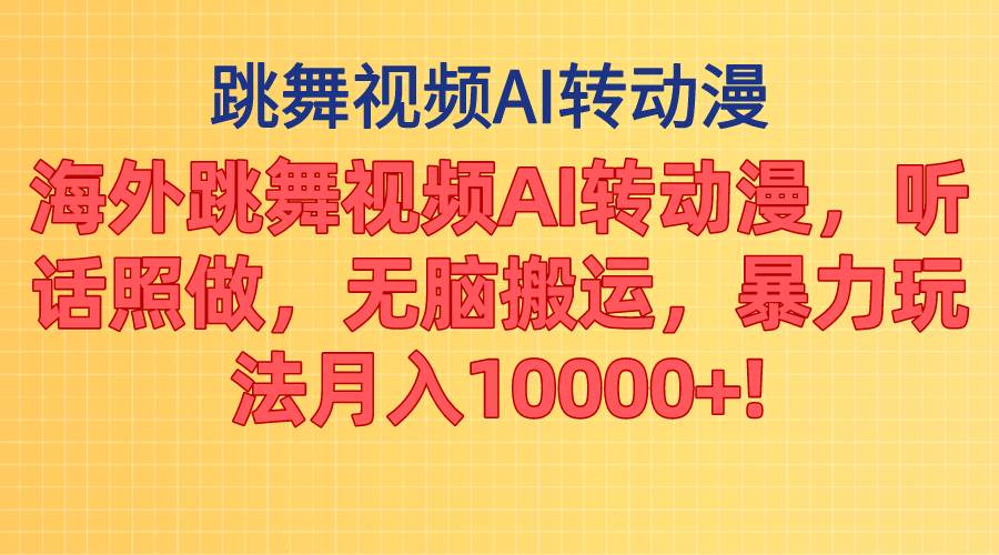 海外跳舞视频AI转动漫，听话照做，无脑搬运，暴力玩法 月入10000+-逍遥游