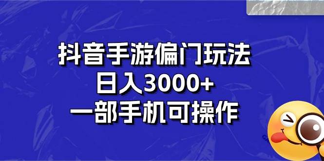 抖音手游偏门玩法，日入3000+，一部手机可操作-逍遥游