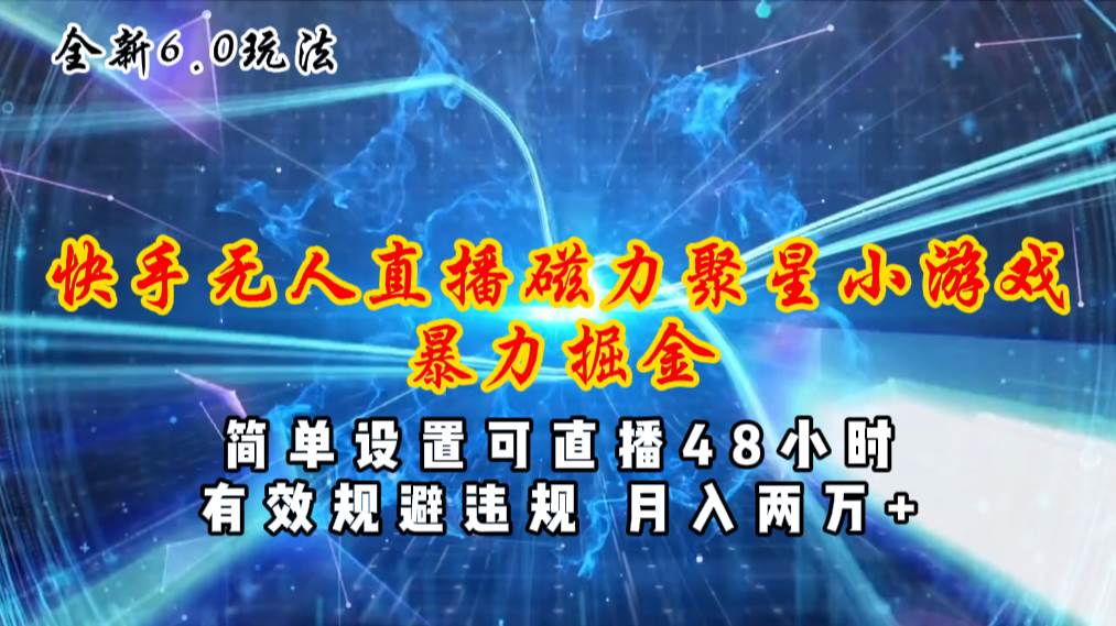 全新6.0快手无人直播,磁力聚星小游戏暴力项目,简单设置,直播48小时…-逍遥游