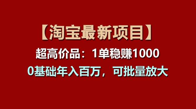 【淘宝项目】超高价品:1单赚1000多,0基础年入百万,可批量放大-逍遥游