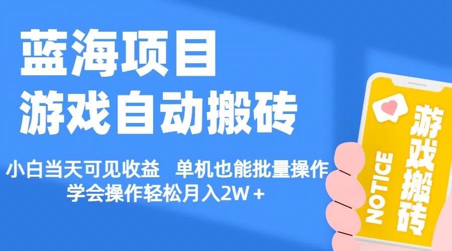 【蓝海项目】游戏自动搬砖 小白当天可见收益 单机也能批量操作 学会操…-逍遥游