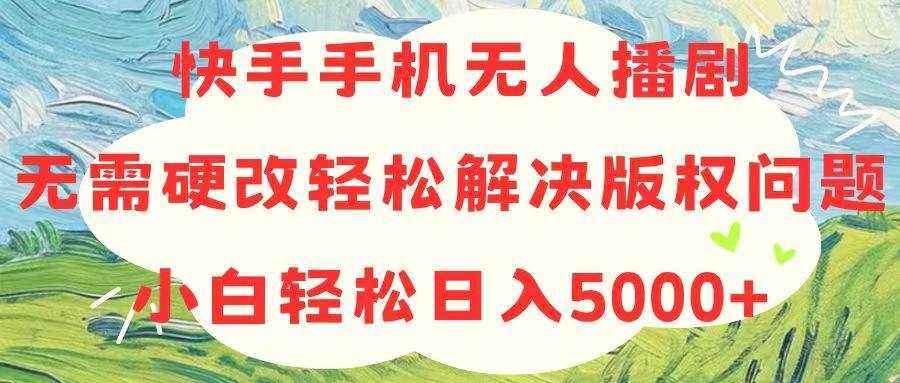 快手手机无人播剧,无需硬改,轻松解决版权问题,小白轻松日入5000+-逍遥游
