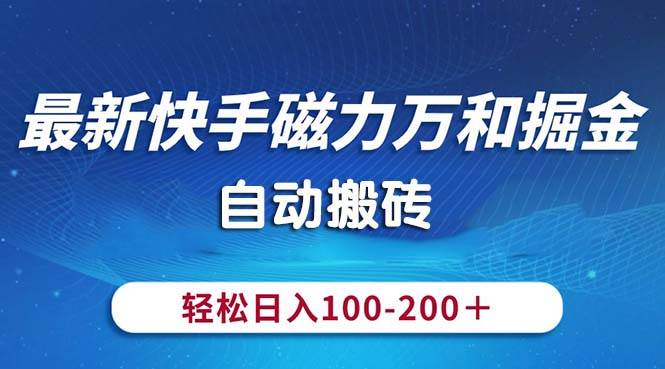 最新快手磁力万和掘金,自动搬砖,轻松日入100-200,操作简单-逍遥游
