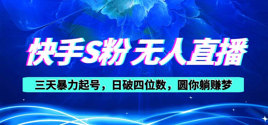 快手S粉无人直播教程，零粉三天暴力起号，日破四位数，小白可入-逍遥游