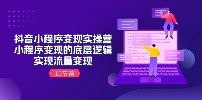 抖音小程序变现实操营,小程序变现的底层逻辑,实现流量变现(10节课)-逍遥游