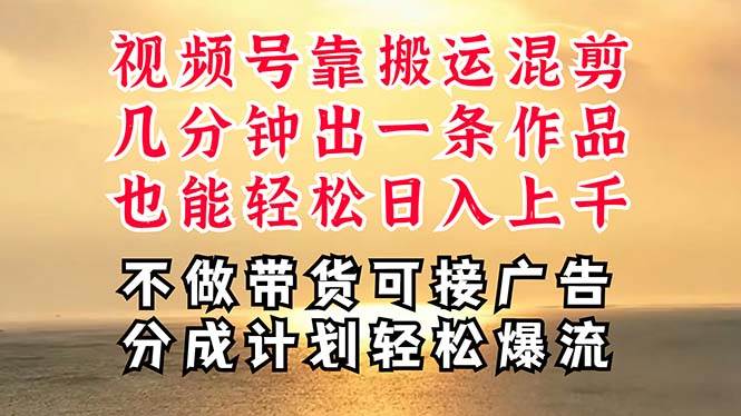 深层揭秘视频号项目,是如何靠搬运混剪做到日入过千上万的,带你轻松爆…-逍遥游