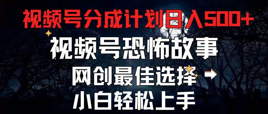 2024最新视频号分成计划,每天5分钟轻松月入500+,恐怖故事赛道,-逍遥游