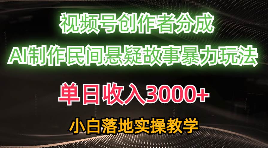 单日收入3000+,视频号创作者分成,AI创作民间悬疑故事,条条爆流-逍遥游