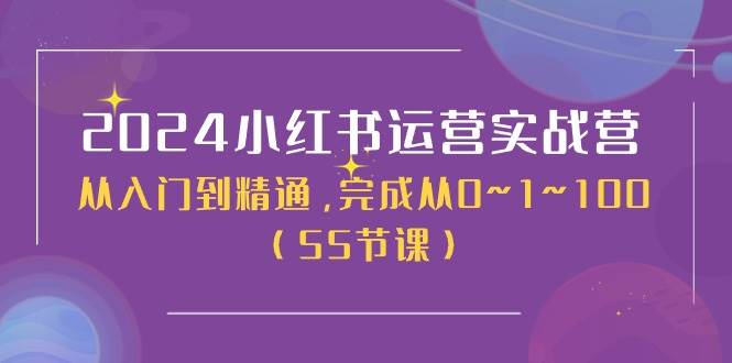 2024小红书运营实战营,从入门到精通,完成从0~1~100(50节课)-逍遥游
