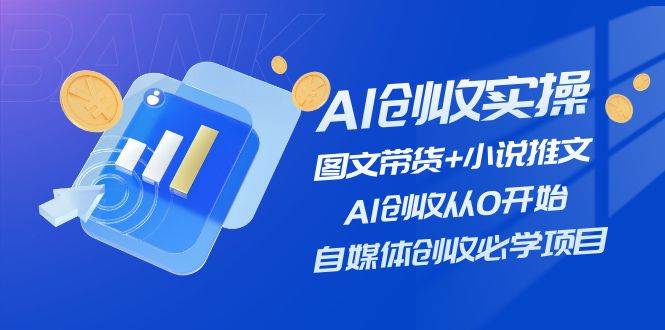 AI创收实操—图文带货+小说推文，AI创收从0开始，自媒体创收必学项目-逍遥游