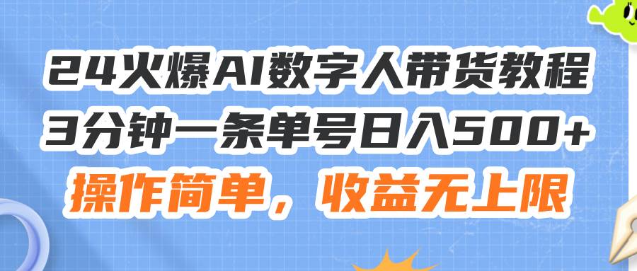 24火爆AI数字人带货教程，3分钟一条单号日入500+，操作简单，收益无上限-逍遥游