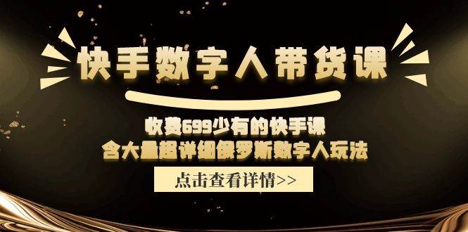 快手数字人带货课,收费699少有的快手课,含大量超详细数字人玩法-逍遥游