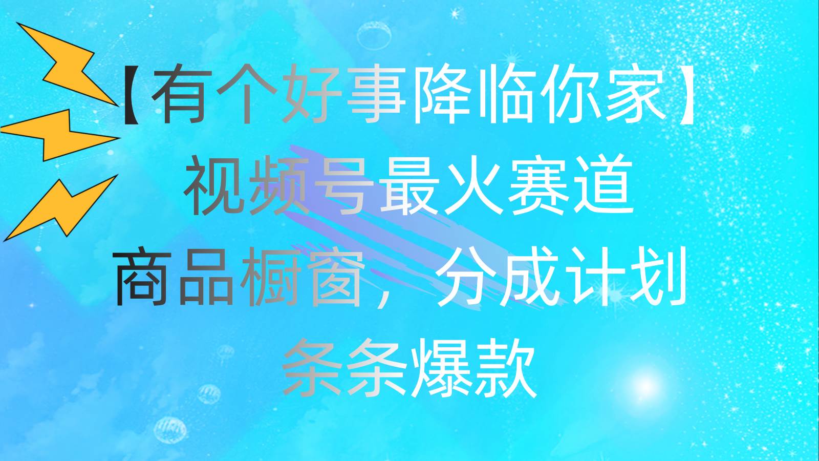 有个好事 降临你家：视频号最火赛道，商品橱窗，分成计划 条条爆款，每…-逍遥游