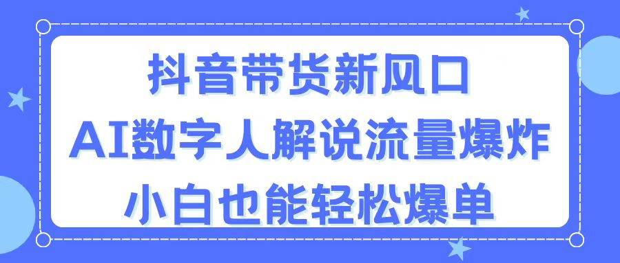 抖音带货新风口,AI数字人解说,流量爆炸,小白也能轻松爆单-逍遥游