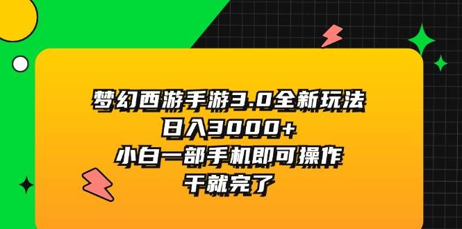 梦幻西游手游3.0全新玩法,日入3000+,小白一部手机即可操作,干就完了-逍遥游