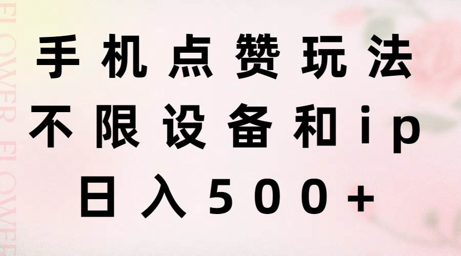 手机点赞玩法,不限设备和ip,日入500+-逍遥游