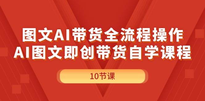 图文AI带货全流程操作,AI图文即创带货自学课程-逍遥游