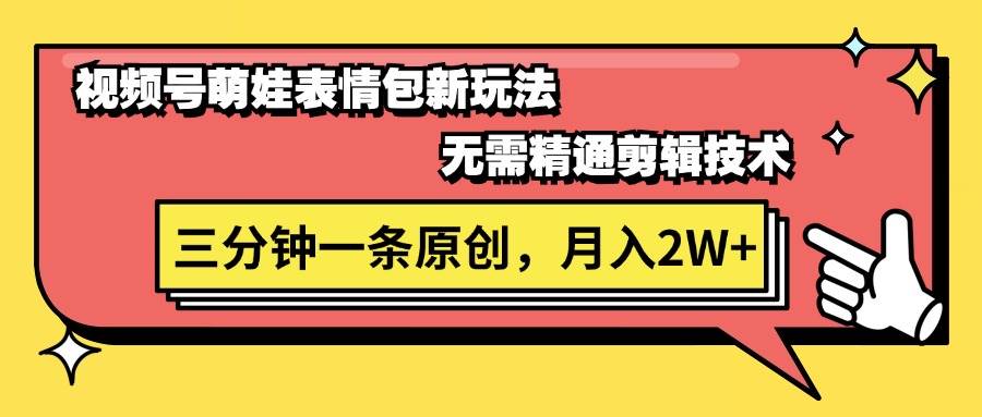 视频号萌娃表情包新玩法,无需精通剪辑,三分钟一条原创视频,月入2W+-逍遥游