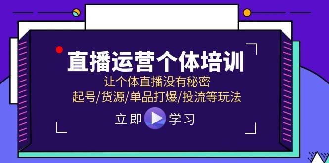 直播运营个体培训,让个体直播没有秘密,起号/货源/单品打爆/投流等玩法-逍遥游