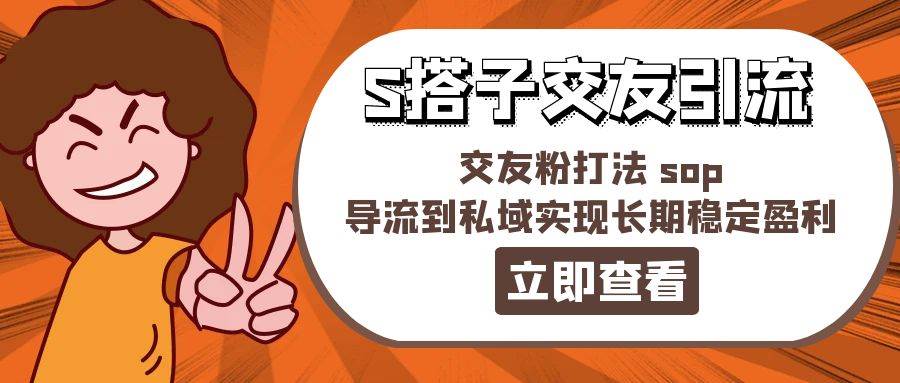 某收费888-S搭子交友引流,交友粉打法 sop,导流到私域实现长期稳定盈利-逍遥游
