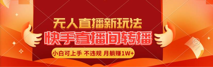 快手直播间转播玩法简单躺赚,真正的全无人直播,小白轻松上手月入1W+-逍遥游