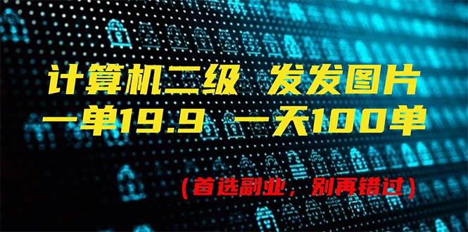 计算机二级，一单19.9 一天能出100单，每天只需发发图片（附518G资料）-逍遥游