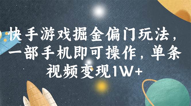 快手游戏掘金偏门玩法,一部手机即可操作,单条视频变现1W+-逍遥游