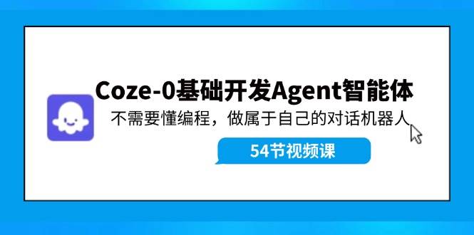 Coze-0基础开发 Agent智能体教程：不需要懂编程，做属于自己的对话机器人-逍遥游