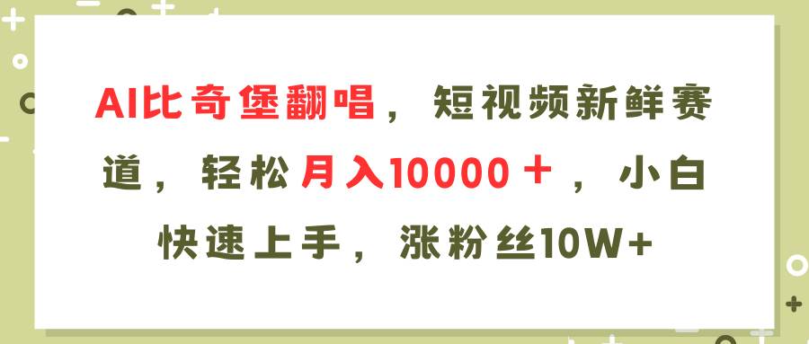 AI比奇堡翻唱歌曲,短视频新鲜赛道,轻松月入10000+,小白快速上手,…-逍遥游
