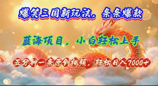 爆笑三国新玩法每条都爆，视频收益 7000+，5 分钟原创，多种变现爽歪歪-逍遥游