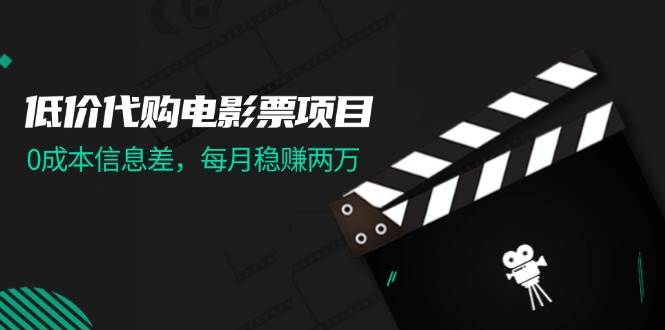 低价代购电影票项目，0成本信息差，每月稳赚两万！-逍遥游