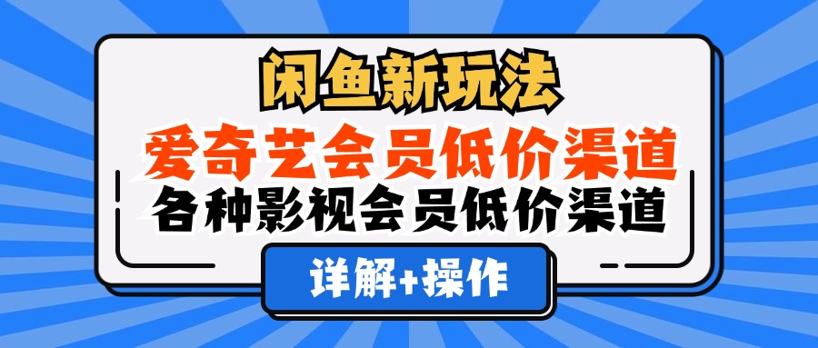 闲鱼新玩法，爱奇艺会员低价渠道，各种影视会员低价渠道详解-逍遥游