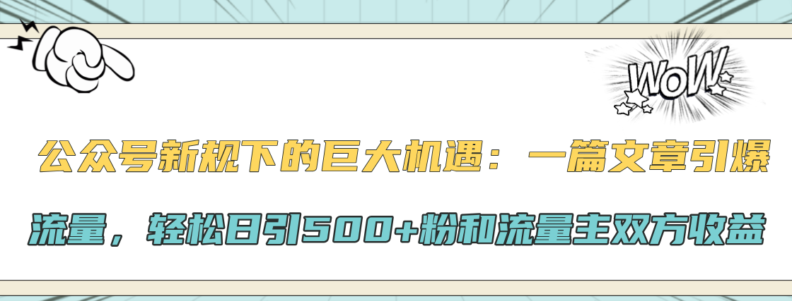 公众号新规下的巨大机遇:轻松日引500+粉和流量主双方收益,一篇文章引爆流量-逍遥游