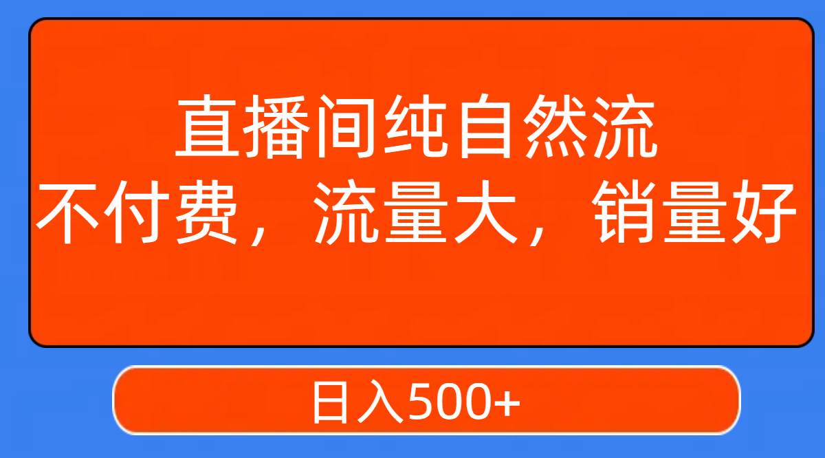 图片[1]-直播间纯自然流，不付费，流量大，销量好，日入500+-逍遥游