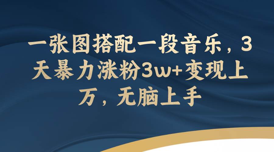 图片[1]-一张图搭配一段音乐，3天暴力涨粉3w+变现上万，无脑上手-逍遥游
