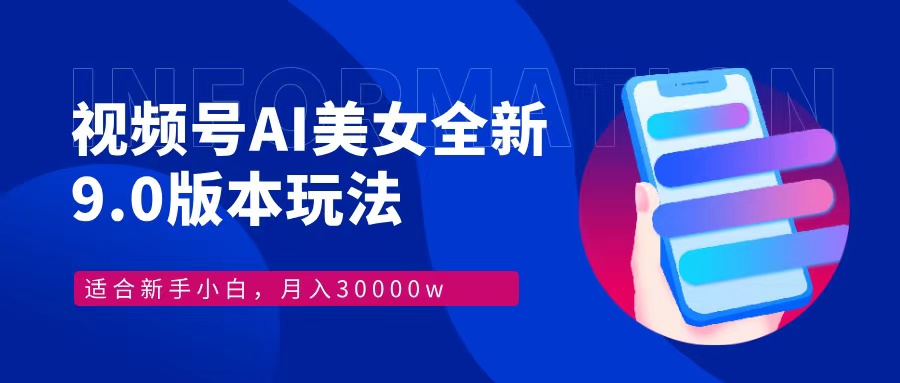 视频号AI美女全新玩法9.0 小白轻松上手 月入30000＋-逍遥游