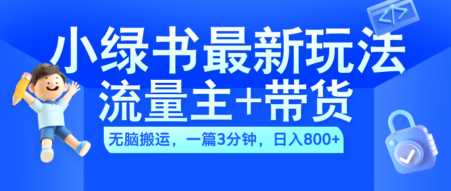 2024小绿书流量主+带货最新玩法,AI无脑搬运,一篇图文3分钟,日入800+-逍遥游